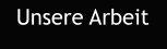 Unsere Arbeit